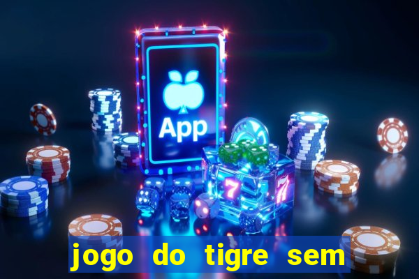 jogo do tigre sem deposito minimo